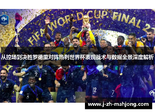 从控场到决胜罗德里对阵热刺世界杯表现战术与数据全景深度解析