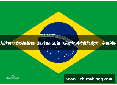 从速度到终结解析姆巴佩对阵巴西德甲后防的对位优势战术与空间利用