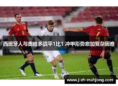西班牙人与奥维多战平1比1 冲甲形势愈加复杂困难