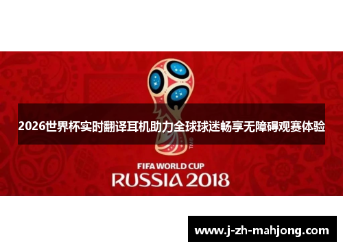 2026世界杯实时翻译耳机助力全球球迷畅享无障碍观赛体验