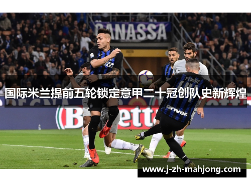 国际米兰提前五轮锁定意甲二十冠创队史新辉煌