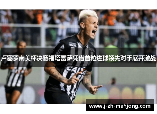 卢塞罗南美杯决赛福塔雷萨凭借首粒进球领先对手展开激战