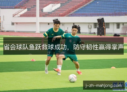 省会球队鱼跃救球成功，防守韧性赢得掌声